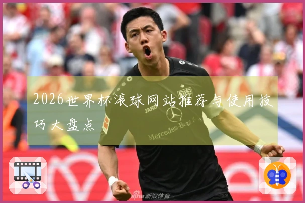 2026世界杯滚球网站推荐与使用技巧大盘点