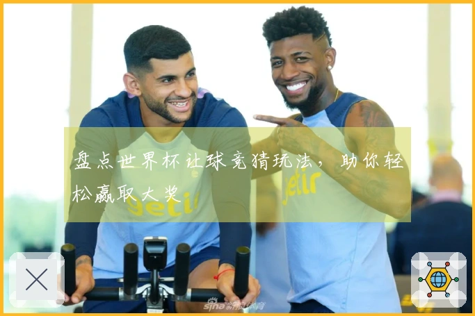 盘点世界杯让球竞猜玩法，助你轻松赢取大奖